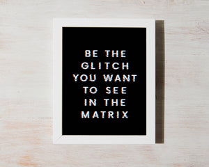 Be the Glitch You Want to See in the Matrix – Framed Print