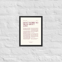Load image into Gallery viewer, Don't Worry So Much About Love Framed Print
